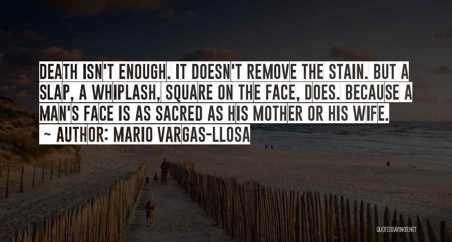 Mario Vargas-Llosa Quotes: Death Isn't Enough. It Doesn't Remove The Stain. But A Slap, A Whiplash, Square On The Face, Does. Because A