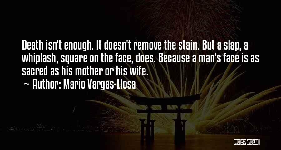 Mario Vargas-Llosa Quotes: Death Isn't Enough. It Doesn't Remove The Stain. But A Slap, A Whiplash, Square On The Face, Does. Because A
