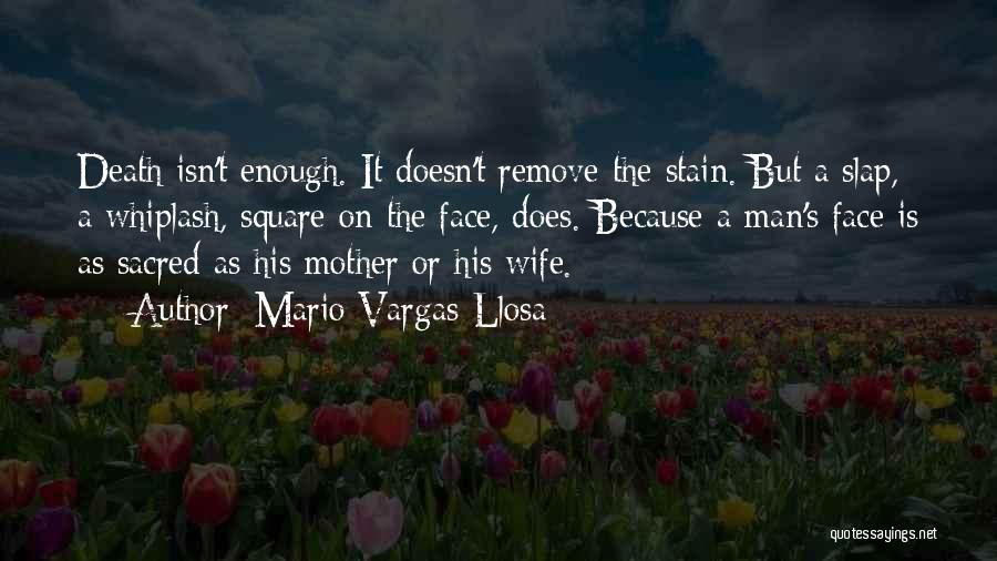 Mario Vargas-Llosa Quotes: Death Isn't Enough. It Doesn't Remove The Stain. But A Slap, A Whiplash, Square On The Face, Does. Because A