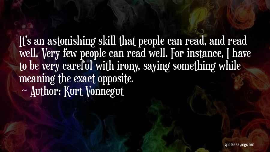 Kurt Vonnegut Quotes: It's An Astonishing Skill That People Can Read, And Read Well. Very Few People Can Read Well. For Instance, I