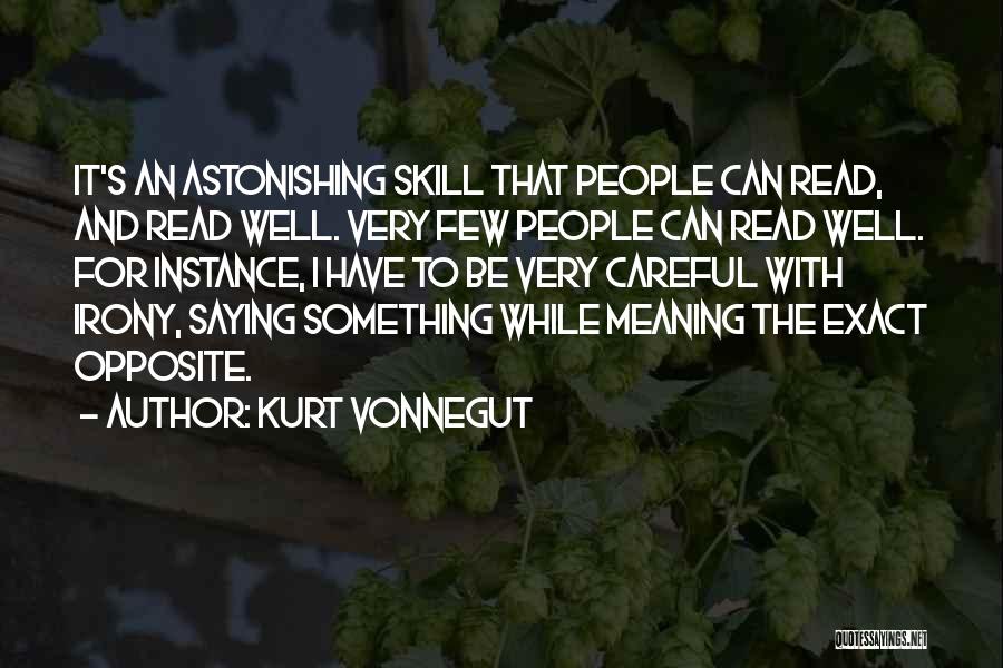 Kurt Vonnegut Quotes: It's An Astonishing Skill That People Can Read, And Read Well. Very Few People Can Read Well. For Instance, I