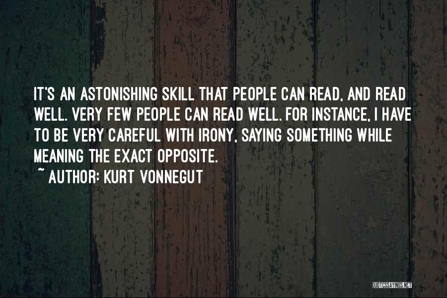 Kurt Vonnegut Quotes: It's An Astonishing Skill That People Can Read, And Read Well. Very Few People Can Read Well. For Instance, I