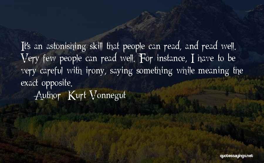 Kurt Vonnegut Quotes: It's An Astonishing Skill That People Can Read, And Read Well. Very Few People Can Read Well. For Instance, I