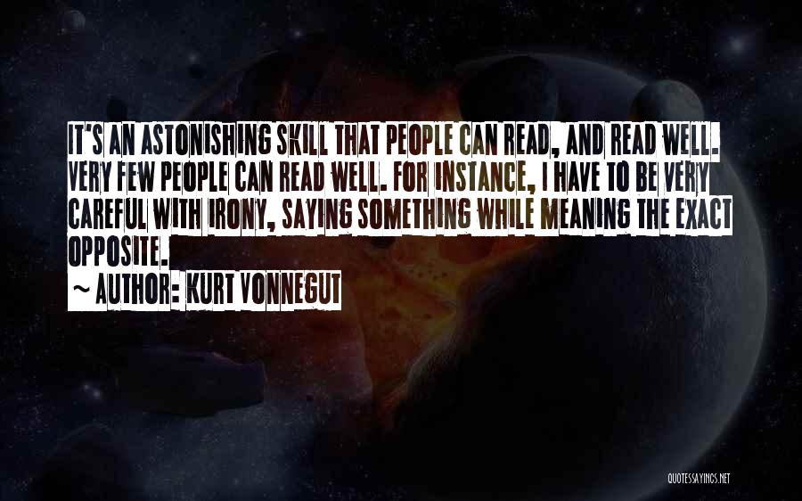 Kurt Vonnegut Quotes: It's An Astonishing Skill That People Can Read, And Read Well. Very Few People Can Read Well. For Instance, I