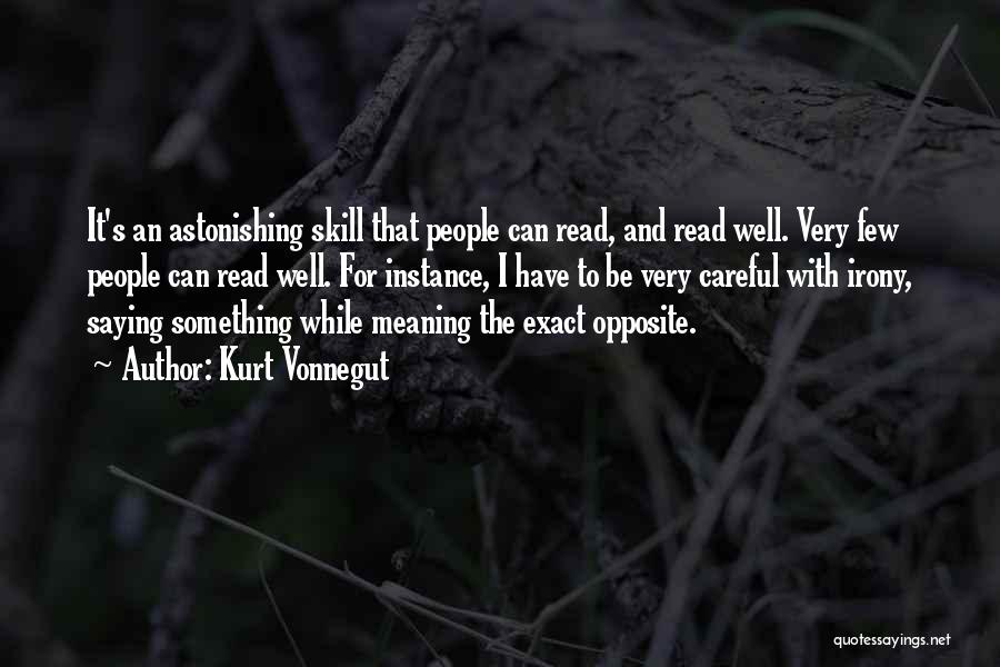 Kurt Vonnegut Quotes: It's An Astonishing Skill That People Can Read, And Read Well. Very Few People Can Read Well. For Instance, I