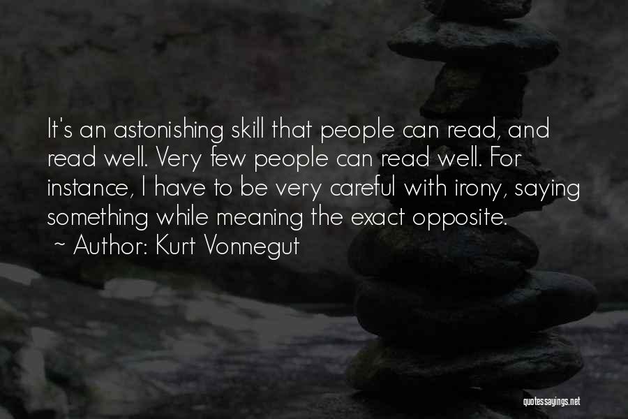 Kurt Vonnegut Quotes: It's An Astonishing Skill That People Can Read, And Read Well. Very Few People Can Read Well. For Instance, I