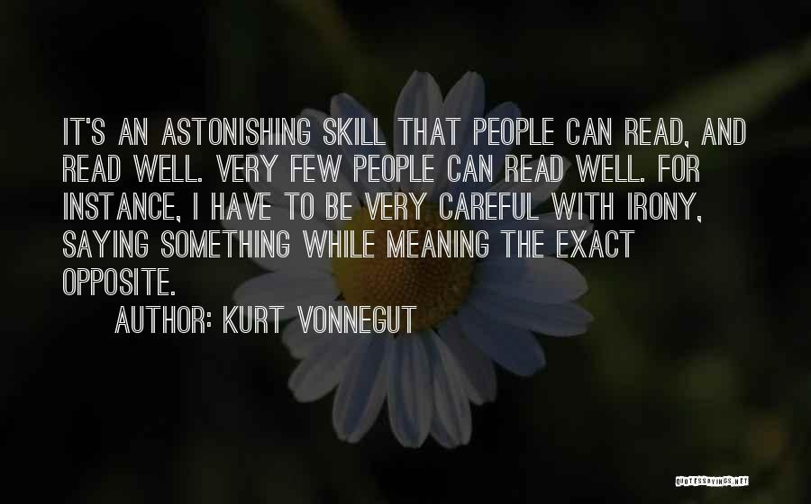 Kurt Vonnegut Quotes: It's An Astonishing Skill That People Can Read, And Read Well. Very Few People Can Read Well. For Instance, I