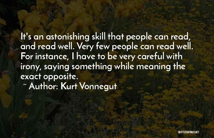 Kurt Vonnegut Quotes: It's An Astonishing Skill That People Can Read, And Read Well. Very Few People Can Read Well. For Instance, I