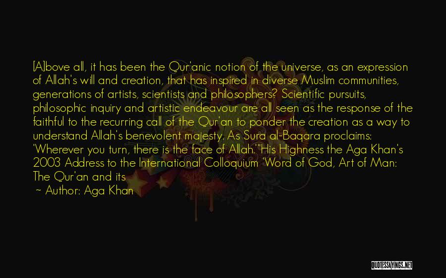 Aga Khan Quotes: [a]bove All, It Has Been The Qur'anic Notion Of The Universe, As An Expression Of Allah's Will And Creation, That