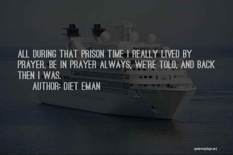 Diet Eman Quotes: All During That Prison Time I Really Lived By Prayer. Be In Prayer Always, We're Told, And Back Then I