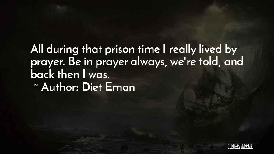 Diet Eman Quotes: All During That Prison Time I Really Lived By Prayer. Be In Prayer Always, We're Told, And Back Then I