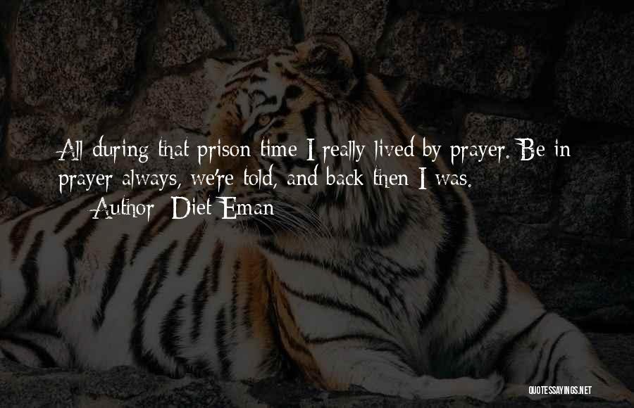 Diet Eman Quotes: All During That Prison Time I Really Lived By Prayer. Be In Prayer Always, We're Told, And Back Then I