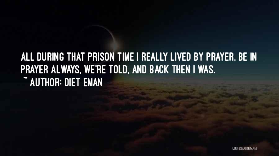 Diet Eman Quotes: All During That Prison Time I Really Lived By Prayer. Be In Prayer Always, We're Told, And Back Then I