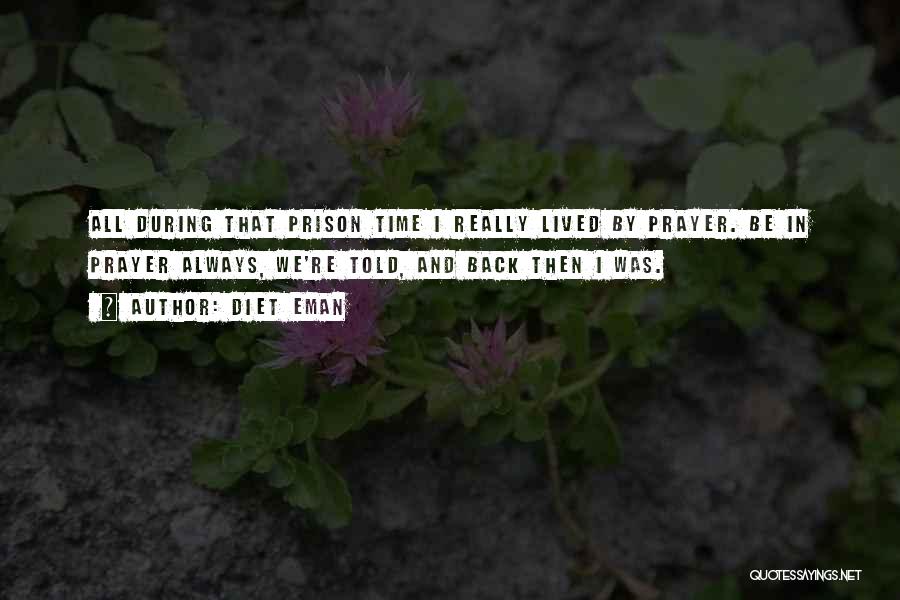 Diet Eman Quotes: All During That Prison Time I Really Lived By Prayer. Be In Prayer Always, We're Told, And Back Then I