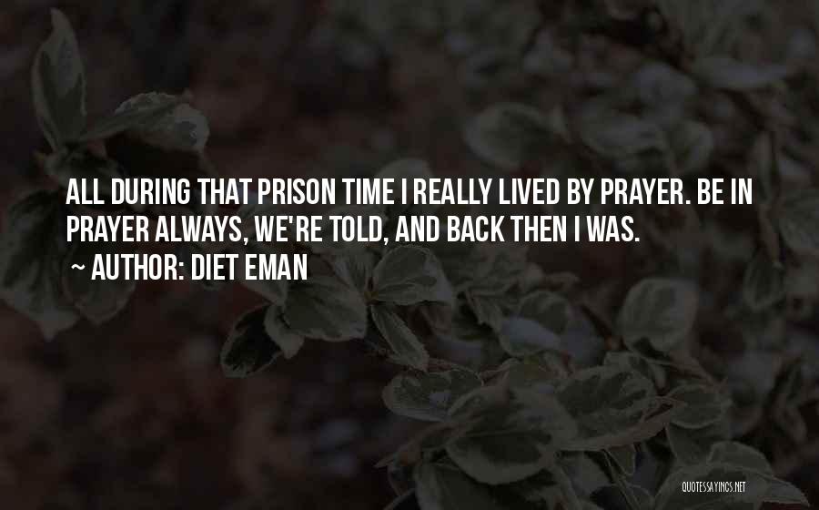 Diet Eman Quotes: All During That Prison Time I Really Lived By Prayer. Be In Prayer Always, We're Told, And Back Then I