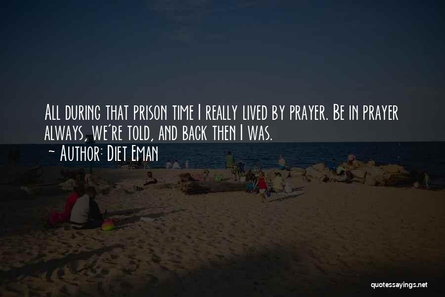 Diet Eman Quotes: All During That Prison Time I Really Lived By Prayer. Be In Prayer Always, We're Told, And Back Then I