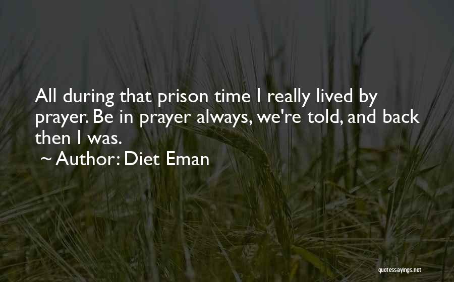 Diet Eman Quotes: All During That Prison Time I Really Lived By Prayer. Be In Prayer Always, We're Told, And Back Then I