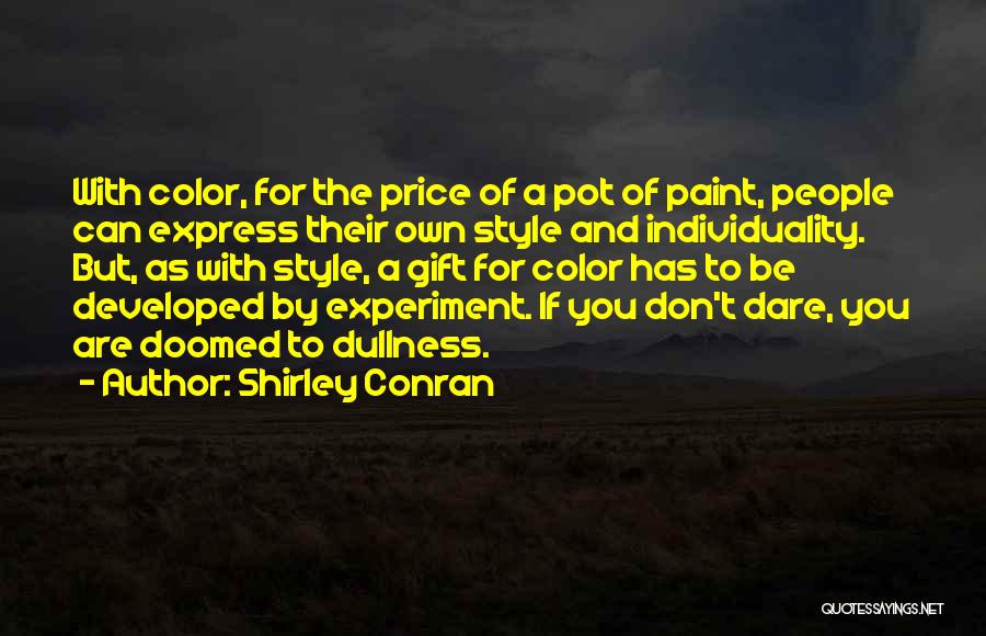 Shirley Conran Quotes: With Color, For The Price Of A Pot Of Paint, People Can Express Their Own Style And Individuality. But, As