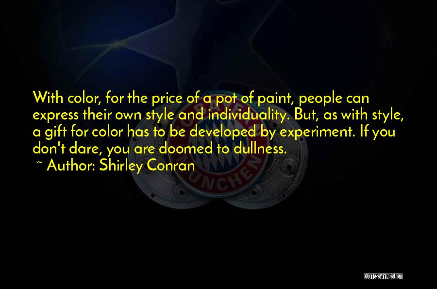 Shirley Conran Quotes: With Color, For The Price Of A Pot Of Paint, People Can Express Their Own Style And Individuality. But, As