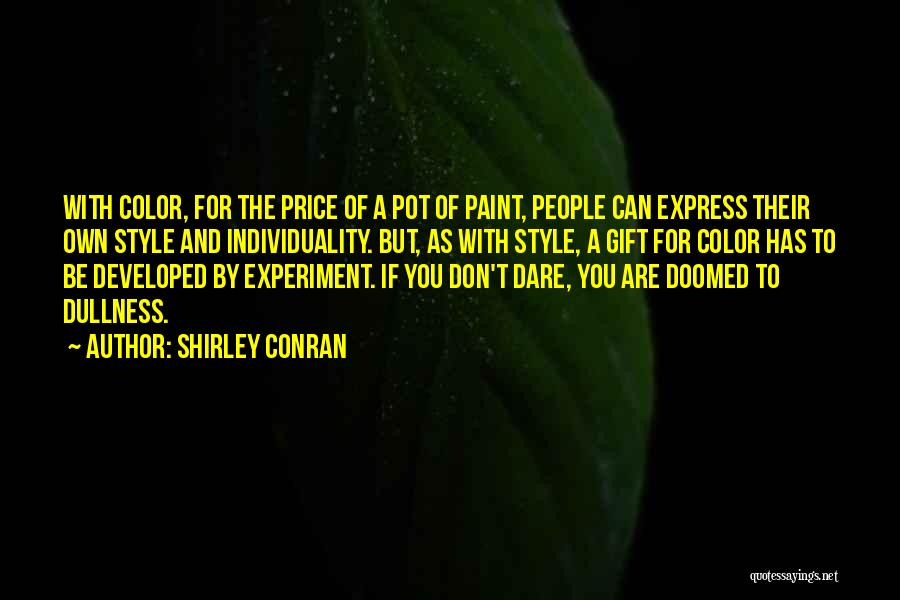 Shirley Conran Quotes: With Color, For The Price Of A Pot Of Paint, People Can Express Their Own Style And Individuality. But, As