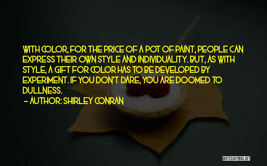 Shirley Conran Quotes: With Color, For The Price Of A Pot Of Paint, People Can Express Their Own Style And Individuality. But, As