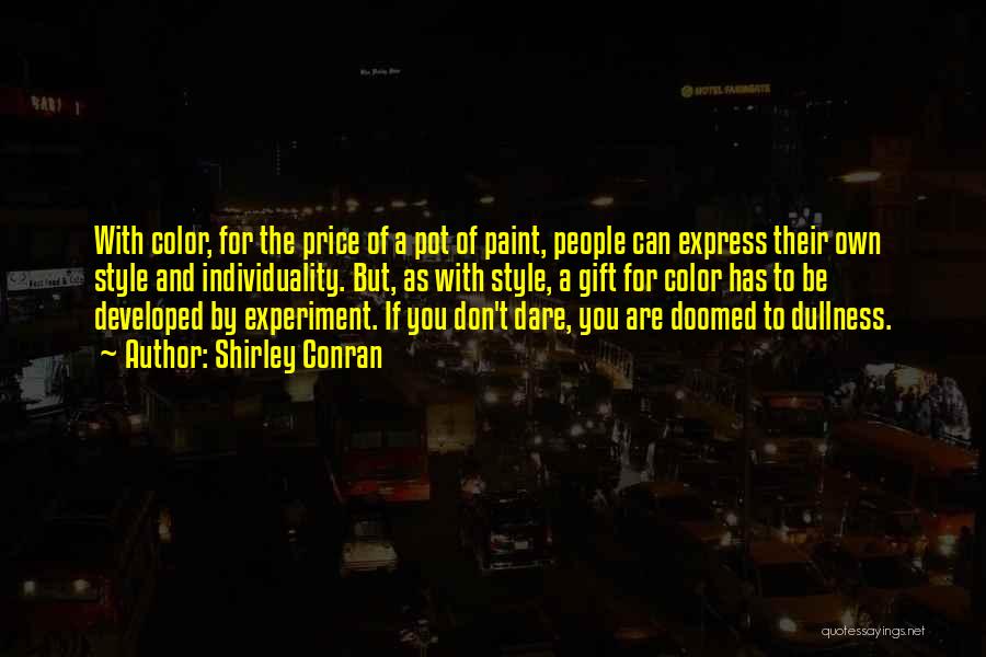 Shirley Conran Quotes: With Color, For The Price Of A Pot Of Paint, People Can Express Their Own Style And Individuality. But, As