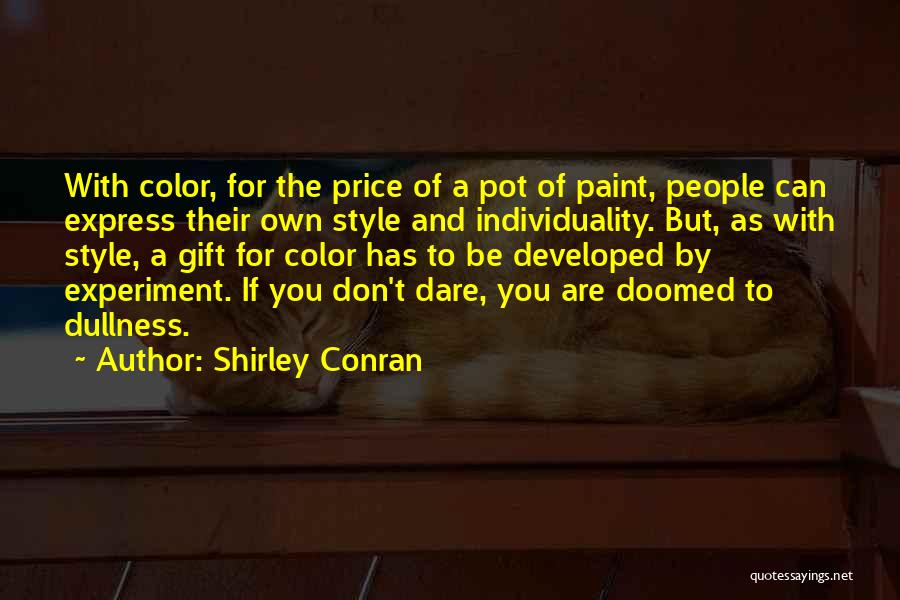 Shirley Conran Quotes: With Color, For The Price Of A Pot Of Paint, People Can Express Their Own Style And Individuality. But, As