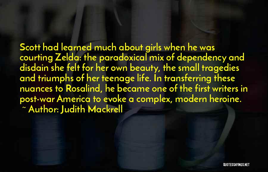 Judith Mackrell Quotes: Scott Had Learned Much About Girls When He Was Courting Zelda: The Paradoxical Mix Of Dependency And Disdain She Felt