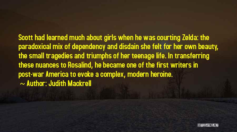 Judith Mackrell Quotes: Scott Had Learned Much About Girls When He Was Courting Zelda: The Paradoxical Mix Of Dependency And Disdain She Felt