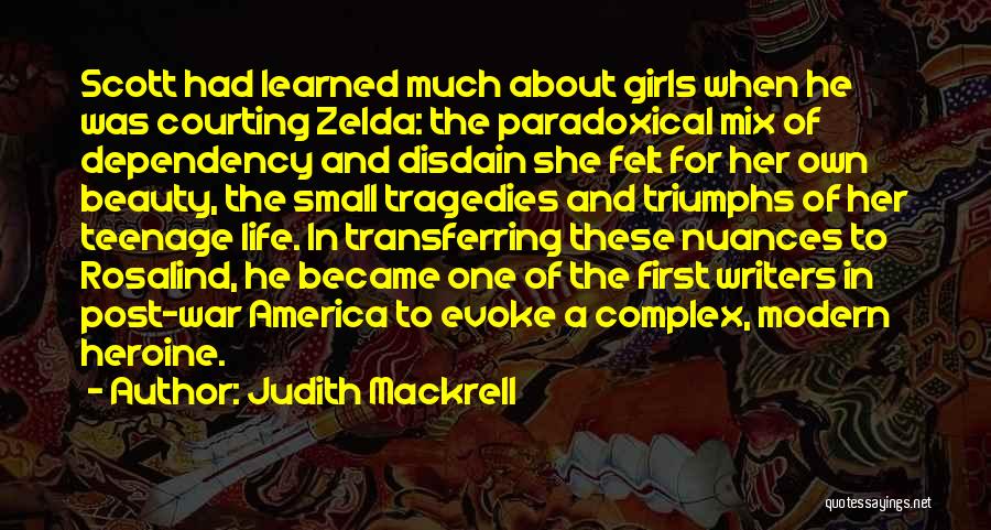 Judith Mackrell Quotes: Scott Had Learned Much About Girls When He Was Courting Zelda: The Paradoxical Mix Of Dependency And Disdain She Felt