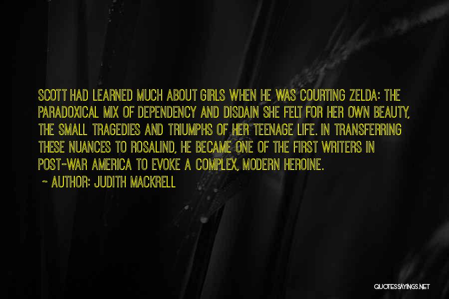 Judith Mackrell Quotes: Scott Had Learned Much About Girls When He Was Courting Zelda: The Paradoxical Mix Of Dependency And Disdain She Felt