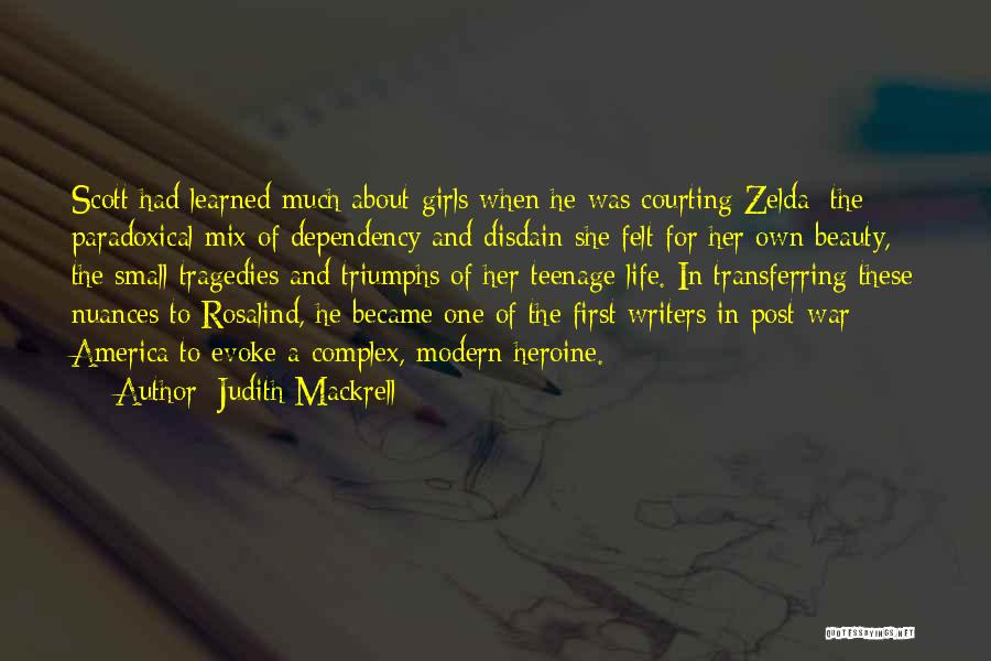 Judith Mackrell Quotes: Scott Had Learned Much About Girls When He Was Courting Zelda: The Paradoxical Mix Of Dependency And Disdain She Felt