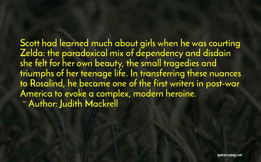 Judith Mackrell Quotes: Scott Had Learned Much About Girls When He Was Courting Zelda: The Paradoxical Mix Of Dependency And Disdain She Felt
