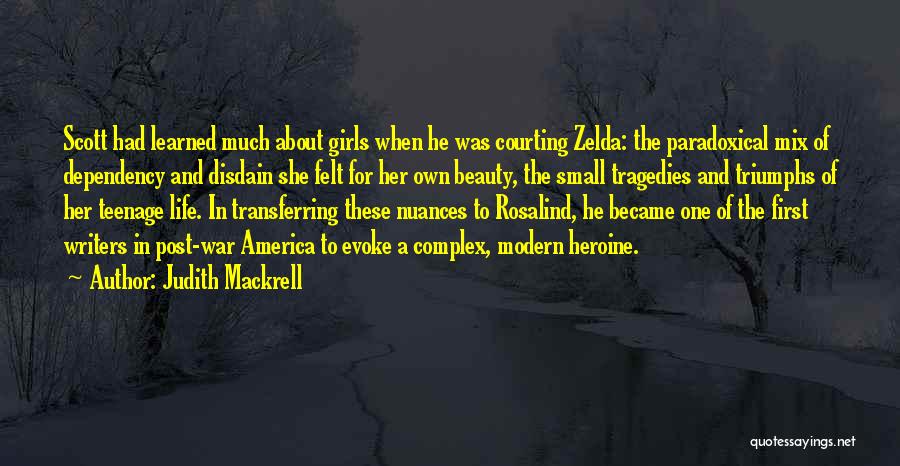 Judith Mackrell Quotes: Scott Had Learned Much About Girls When He Was Courting Zelda: The Paradoxical Mix Of Dependency And Disdain She Felt