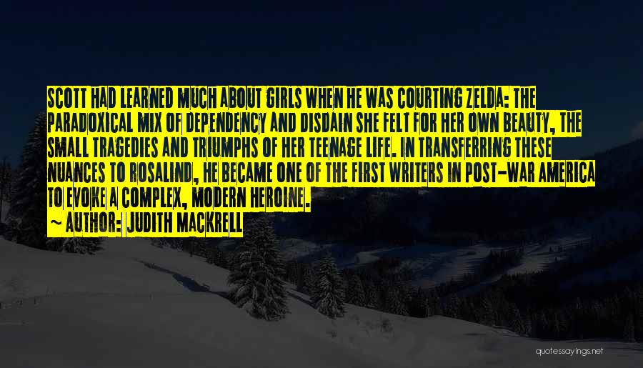 Judith Mackrell Quotes: Scott Had Learned Much About Girls When He Was Courting Zelda: The Paradoxical Mix Of Dependency And Disdain She Felt