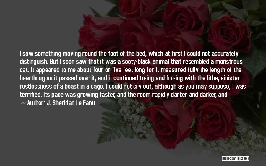 J. Sheridan Le Fanu Quotes: I Saw Something Moving Round The Foot Of The Bed, Which At First I Could Not Accurately Distinguish. But I