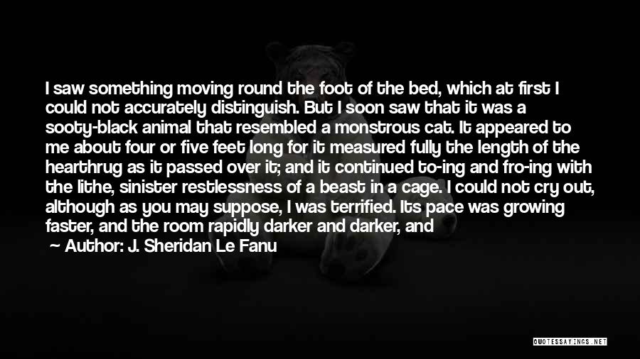 J. Sheridan Le Fanu Quotes: I Saw Something Moving Round The Foot Of The Bed, Which At First I Could Not Accurately Distinguish. But I