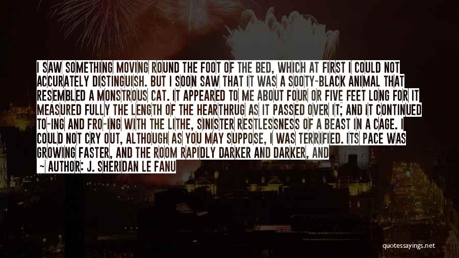 J. Sheridan Le Fanu Quotes: I Saw Something Moving Round The Foot Of The Bed, Which At First I Could Not Accurately Distinguish. But I