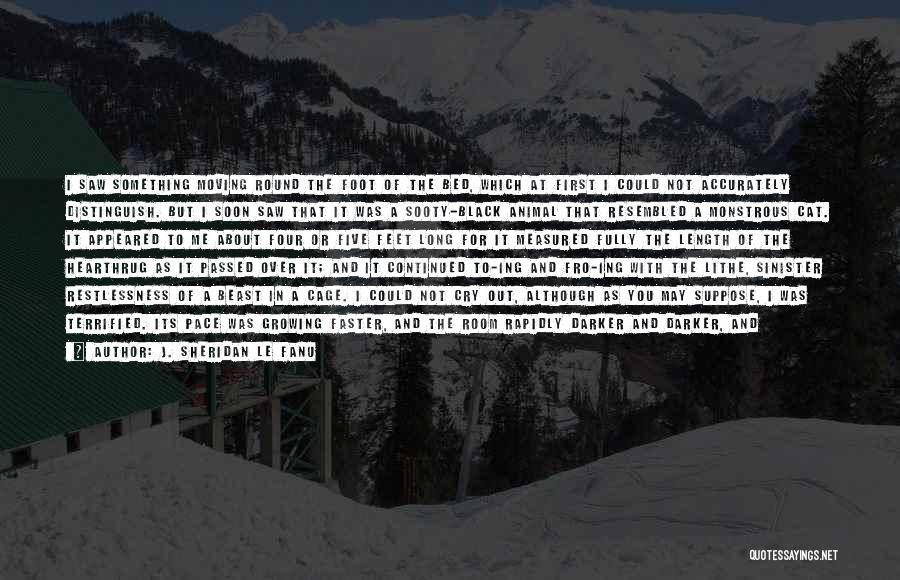J. Sheridan Le Fanu Quotes: I Saw Something Moving Round The Foot Of The Bed, Which At First I Could Not Accurately Distinguish. But I