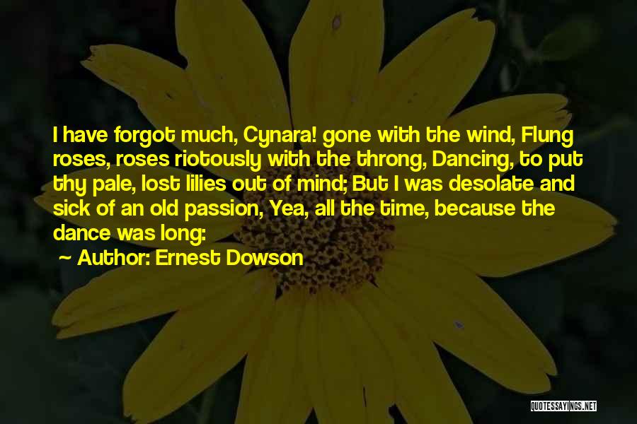 Ernest Dowson Quotes: I Have Forgot Much, Cynara! Gone With The Wind, Flung Roses, Roses Riotously With The Throng, Dancing, To Put Thy