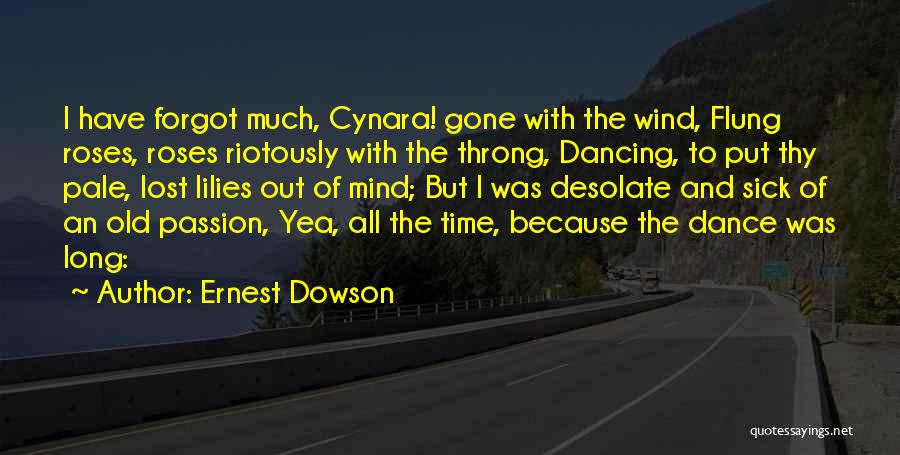 Ernest Dowson Quotes: I Have Forgot Much, Cynara! Gone With The Wind, Flung Roses, Roses Riotously With The Throng, Dancing, To Put Thy