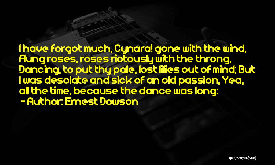 Ernest Dowson Quotes: I Have Forgot Much, Cynara! Gone With The Wind, Flung Roses, Roses Riotously With The Throng, Dancing, To Put Thy