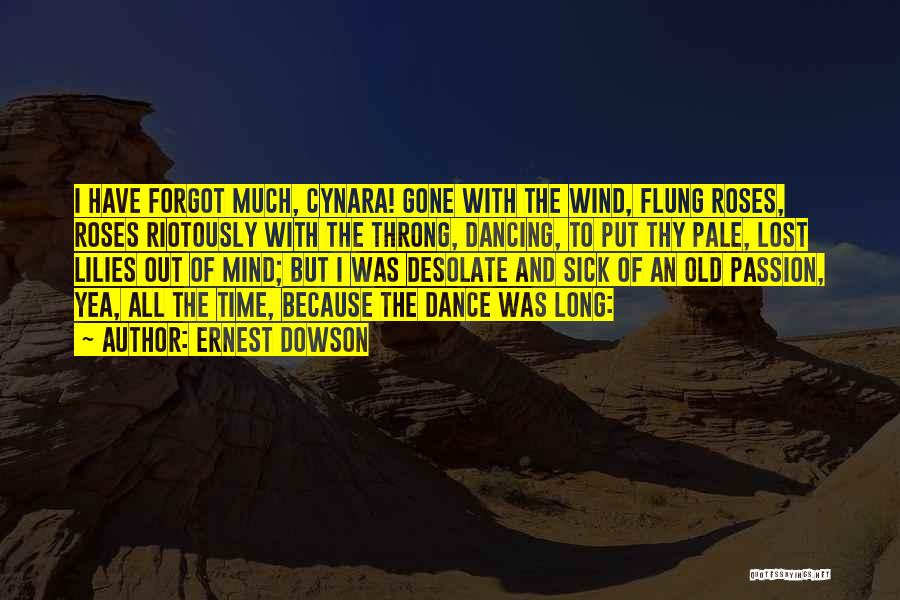 Ernest Dowson Quotes: I Have Forgot Much, Cynara! Gone With The Wind, Flung Roses, Roses Riotously With The Throng, Dancing, To Put Thy