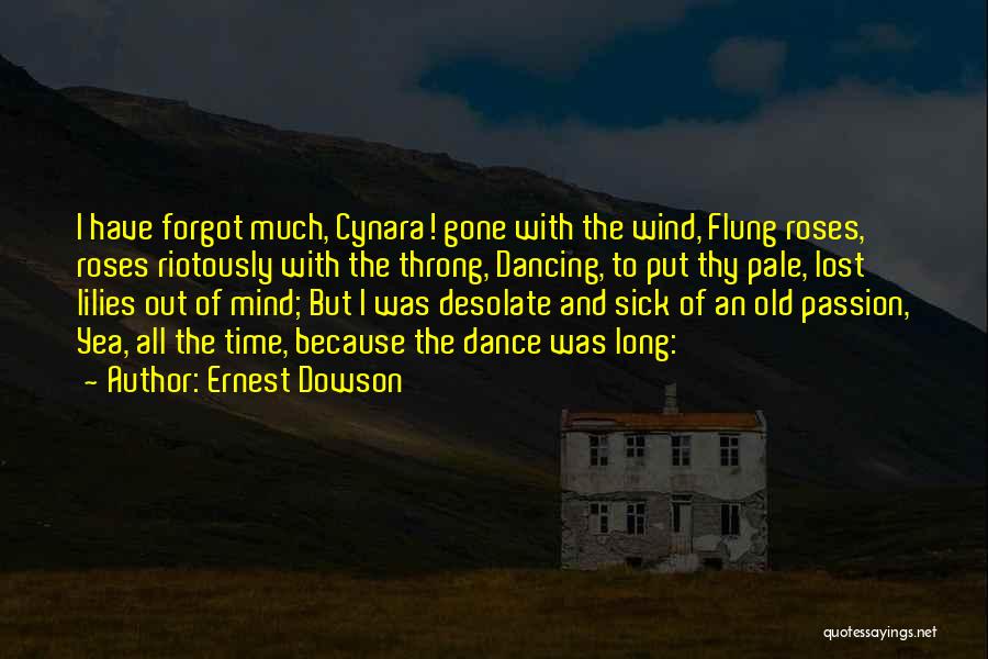 Ernest Dowson Quotes: I Have Forgot Much, Cynara! Gone With The Wind, Flung Roses, Roses Riotously With The Throng, Dancing, To Put Thy