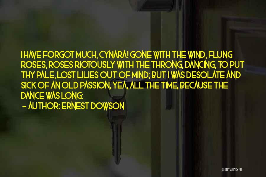 Ernest Dowson Quotes: I Have Forgot Much, Cynara! Gone With The Wind, Flung Roses, Roses Riotously With The Throng, Dancing, To Put Thy