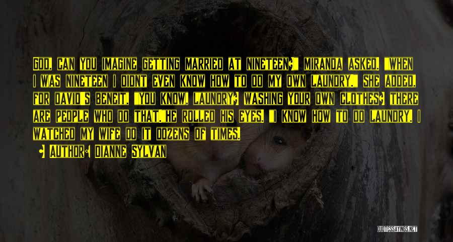 Dianne Sylvan Quotes: God, Can You Imagine Getting Married At Nineteen? Miranda Asked. When I Was Nineteen I Didnt Even Know How To