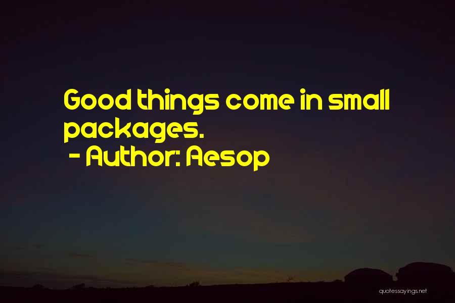 Aesop Quotes: Good Things Come In Small Packages.