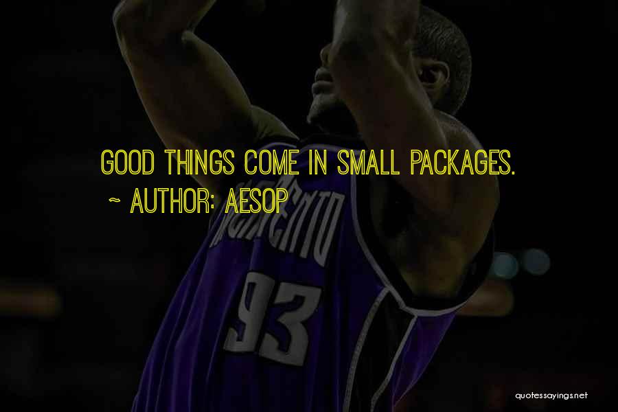 Aesop Quotes: Good Things Come In Small Packages.
