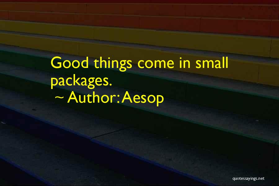 Aesop Quotes: Good Things Come In Small Packages.