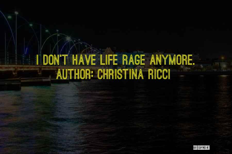 Christina Ricci Quotes: I Don't Have Life Rage Anymore.